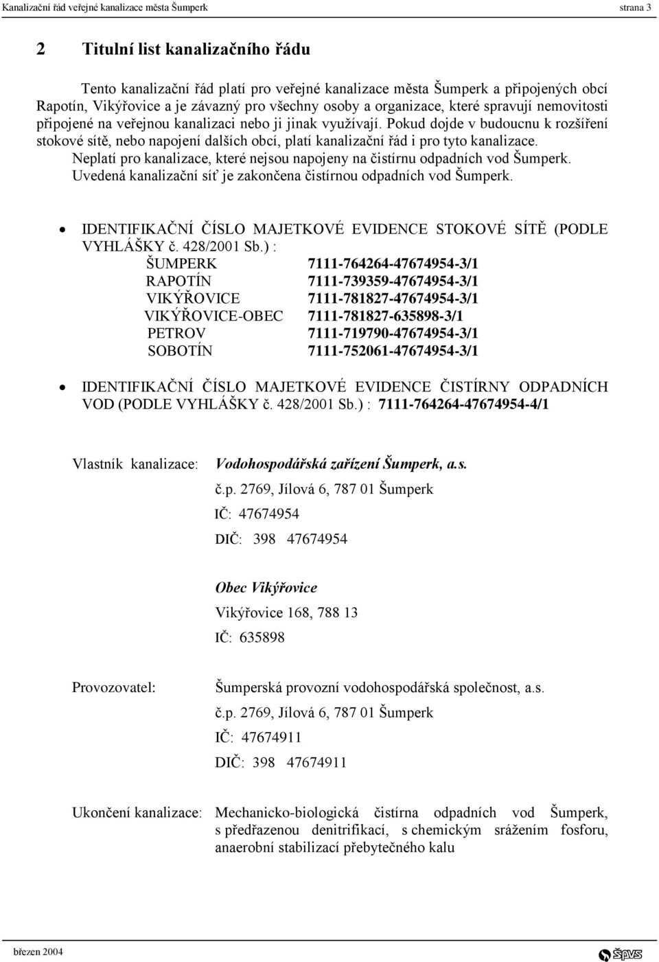 Pokud dojde v budoucnu k rozšíření stokové sítě, nebo napojení dalších obcí, platí kanalizační řád i pro tyto kanalizace.