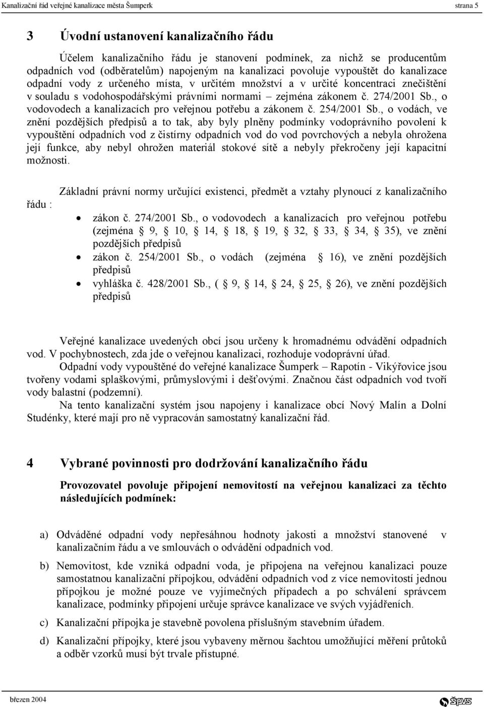 zákonem č. 274/2001 Sb., o vodovodech a kanalizacích pro veřejnou potřebu a zákonem č. 254/2001 Sb.