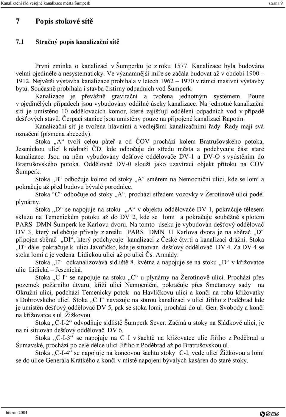 Největší výstavba kanalizace probíhala v letech 1962 1970 v rámci masivní výstavby bytů. Současně probíhala i stavba čistírny odpadních vod Šumperk.