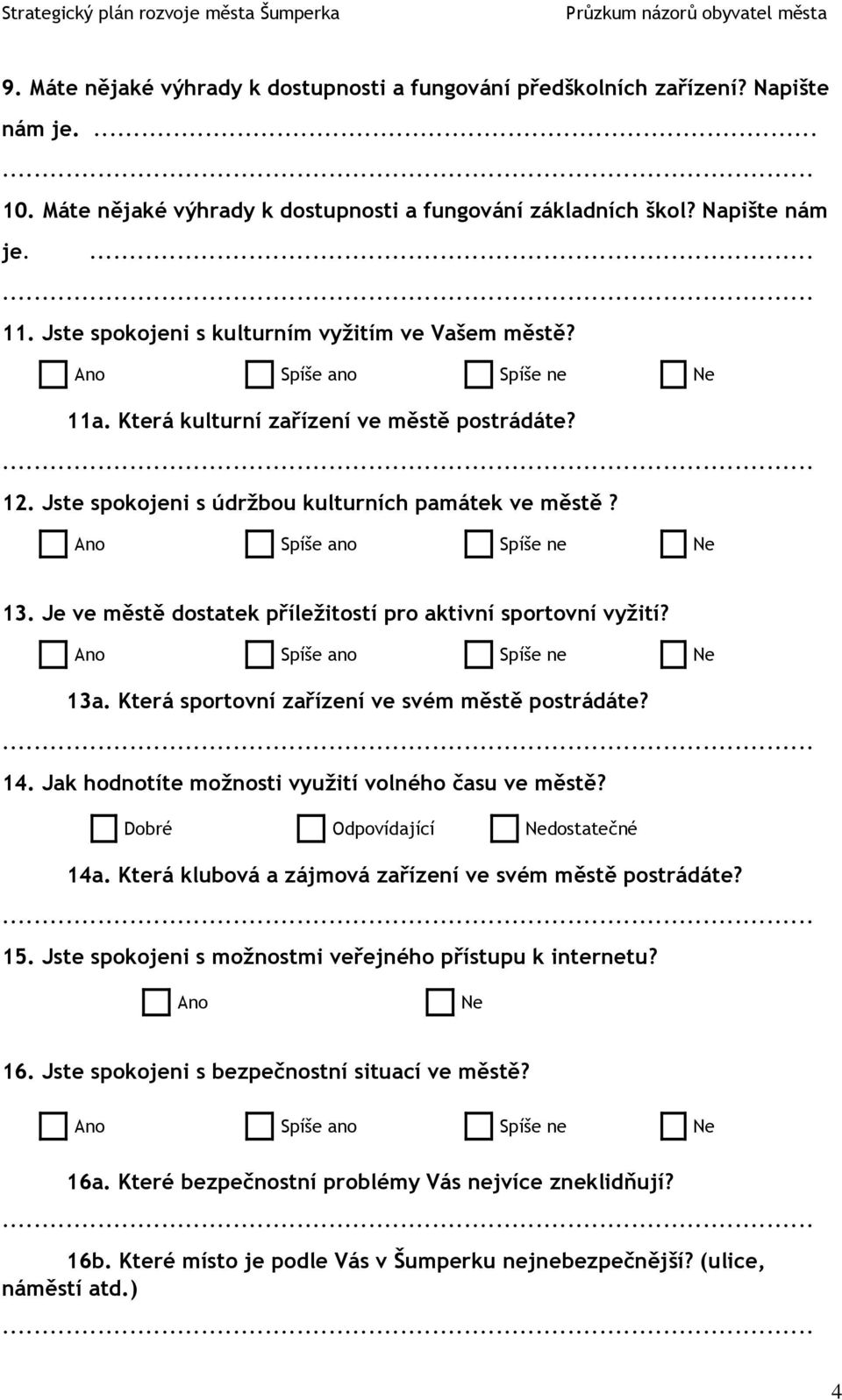 Je ve městě dostatek příležitostí pro aktivní sportovní vyžití? 13a. Která sportovní zařízení ve svém městě postrádáte? 14. Jak hodnotíte možnosti využití volného času ve městě?