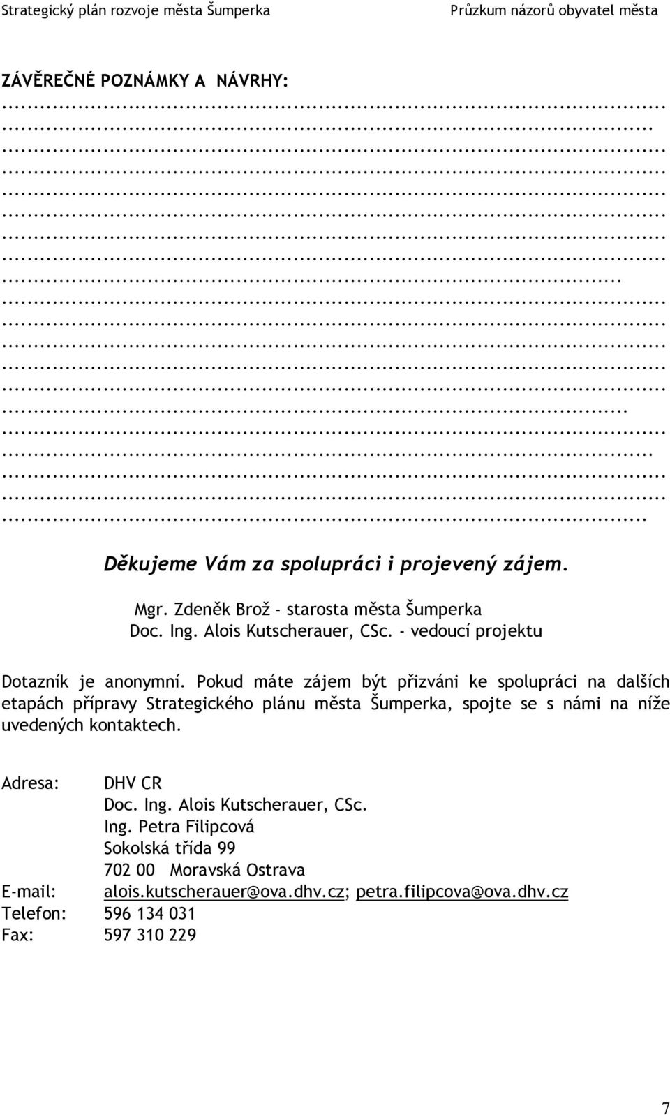 Pokud máte zájem být přizváni ke spolupráci na dalších etapách přípravy Strategického plánu města Šumperka, spojte se s námi na níže uvedených