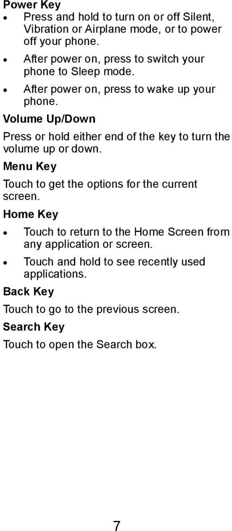 Volume Up/Down Press or hold either end of the key to turn the volume up or down. Menu Key Touch to get the options for the current screen.