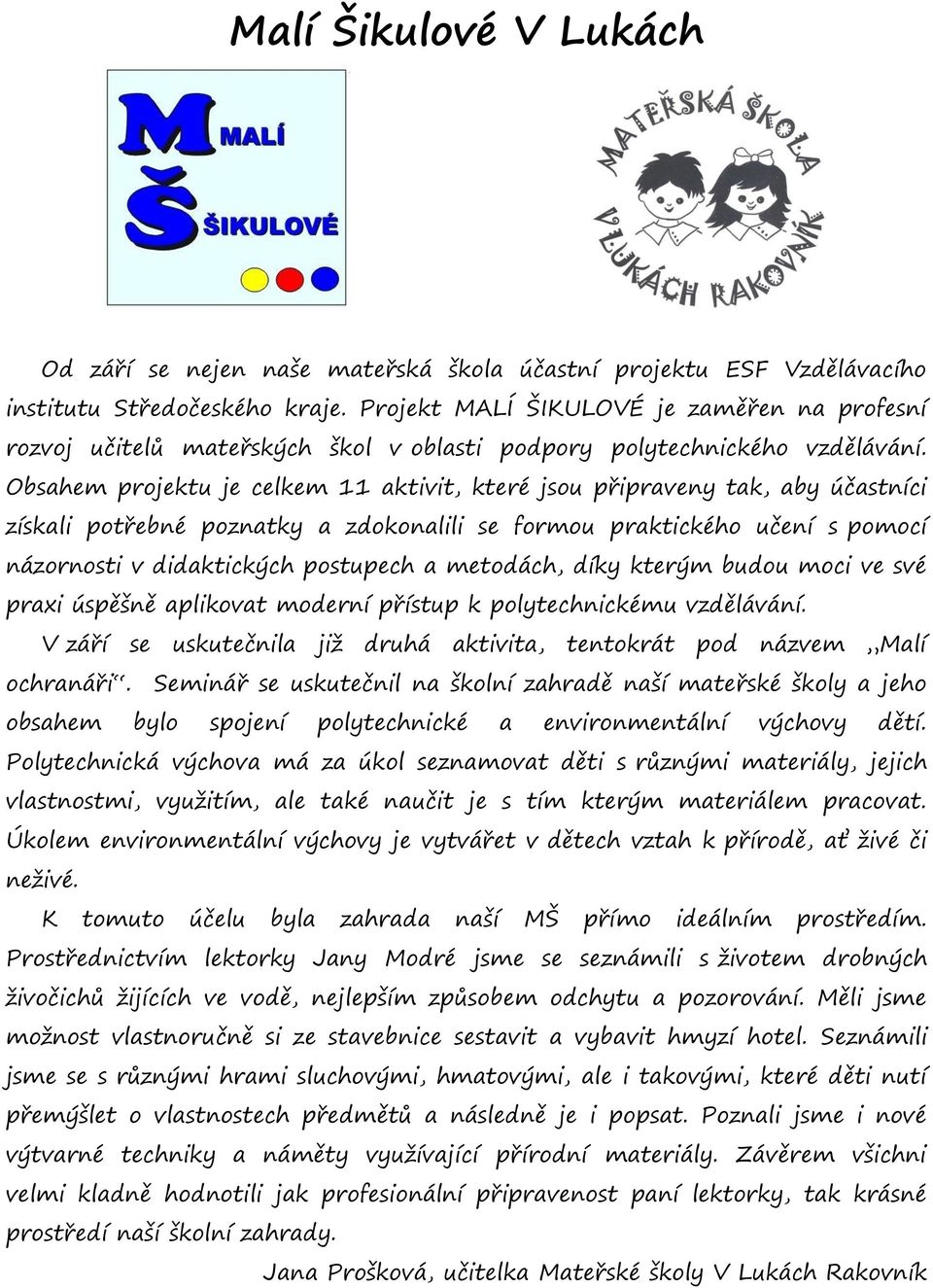 Obsahem projektu je celkem 11 aktivit, které jsou připraveny tak, aby účastníci získali potřebné poznatky a zdokonalili se formou praktického učení s pomocí názornosti v didaktických postupech a