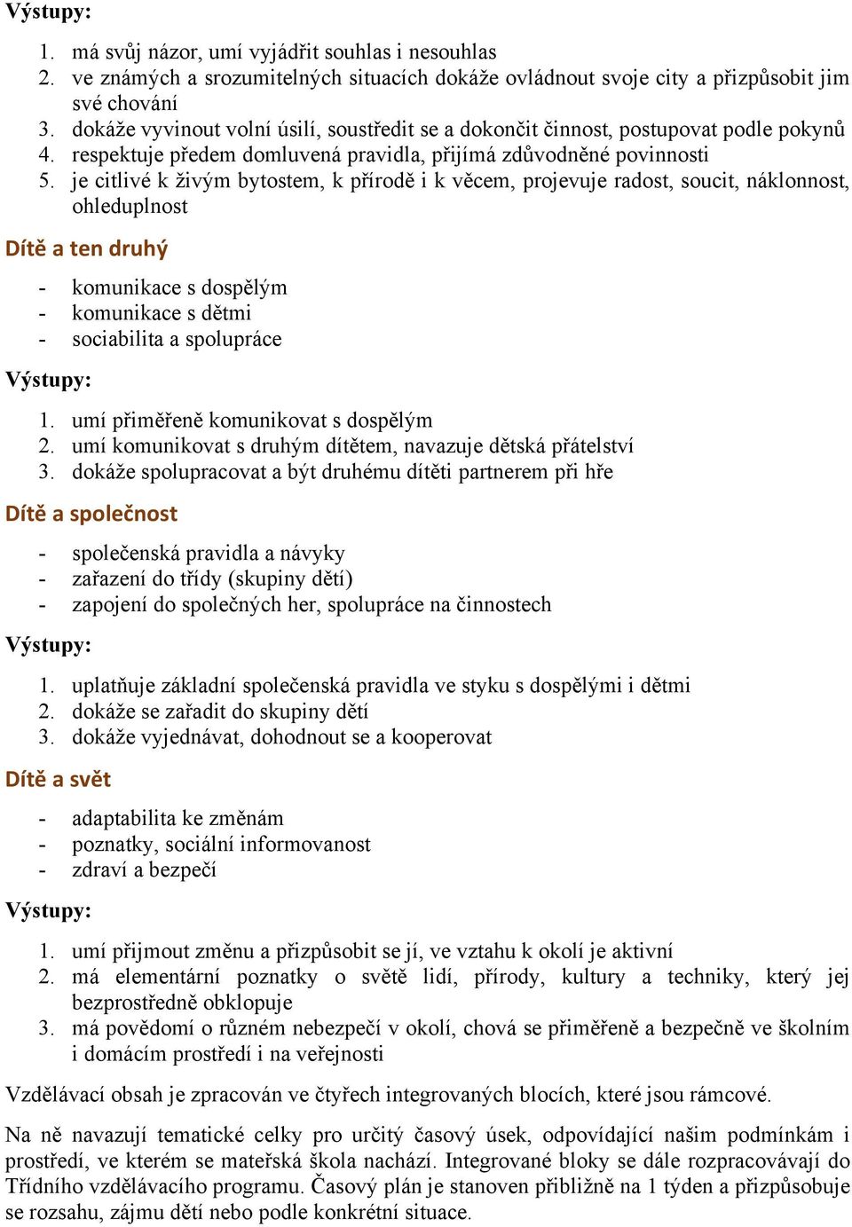 je citlivé k živým bytostem, k přírodě i k věcem, projevuje radost, soucit, náklonnost, ohleduplnost Dítě a ten druhý - komunikace s dospělým - komunikace s dětmi - sociabilita a spolupráce Výstupy: