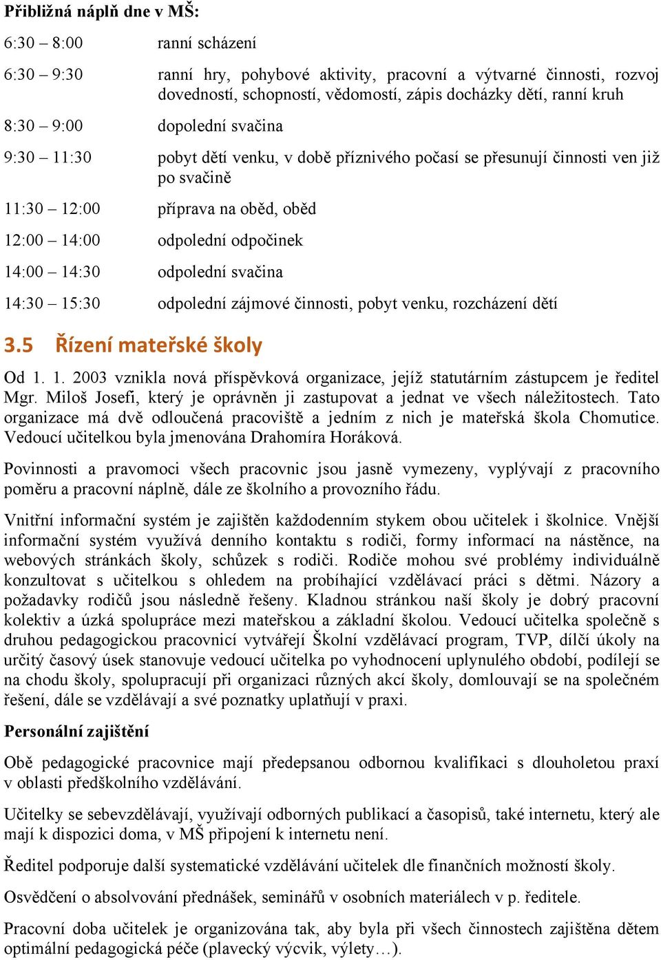 odpolední svačina 14:30 15:30 odpolední zájmové činnosti, pobyt venku, rozcházení dětí 3.5 Řízení mateřské školy Od 1. 1. 2003 vznikla nová příspěvková organizace, jejíž statutárním zástupcem je ředitel Mgr.