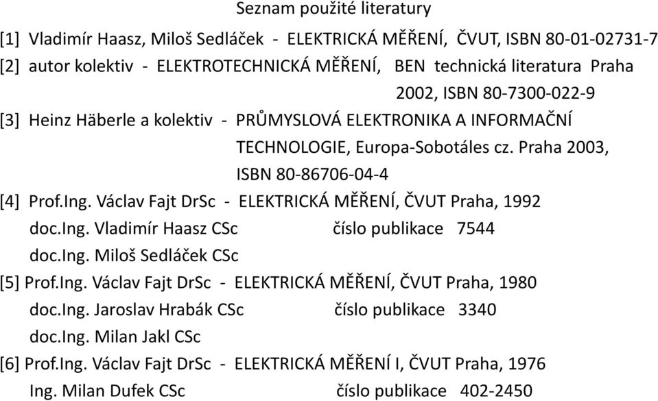 Václav Fajt DrSc - ELEKTRICKÁ MĚŘENÍ, ČVUT Praha, 1992 doc.ing. Vladimír Haasz CSc číslo publikace 7544 doc.ing. Miloš Sedláček CSc [5] Prof.Ing.