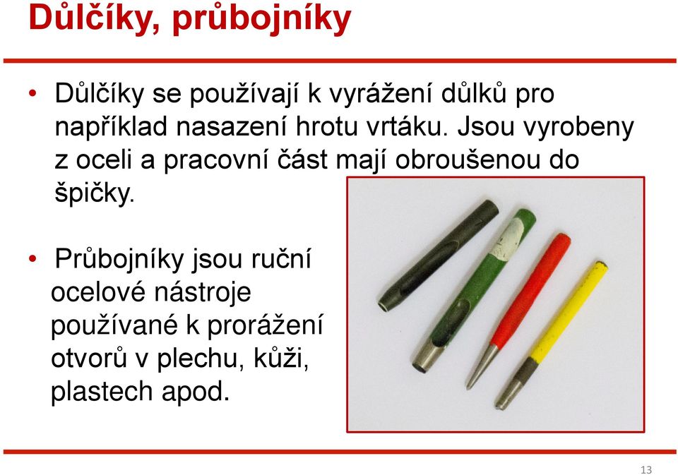 Jsou vyrobeny z oceli a pracovní část mají obroušenou do špičky.