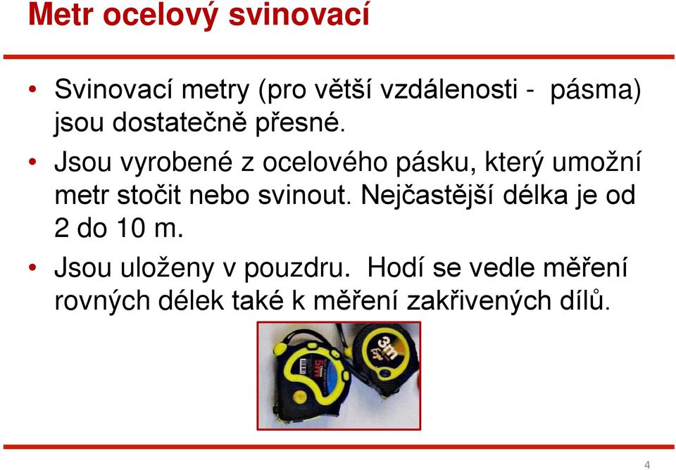 Jsou vyrobené z ocelového pásku, který umožní metr stočit nebo svinout.