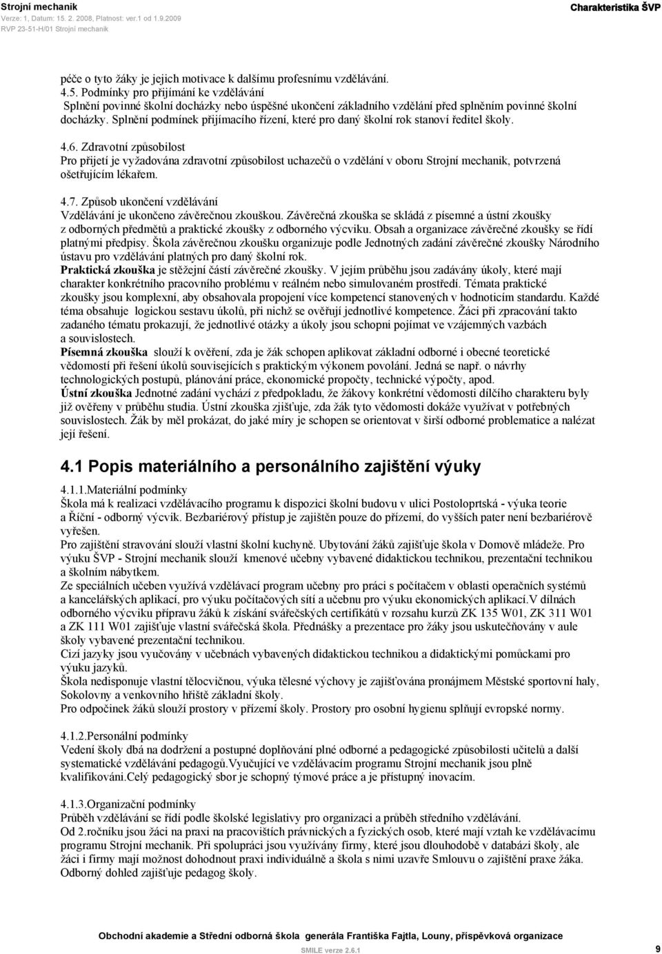 Zdravotní způsobilost Pro přijetí je vyžadována zdravotní způsobilost uchazečů o vzdělání v oboru Strojní mechanik, potvrzená ošetřujícím lékařem. 4.7.