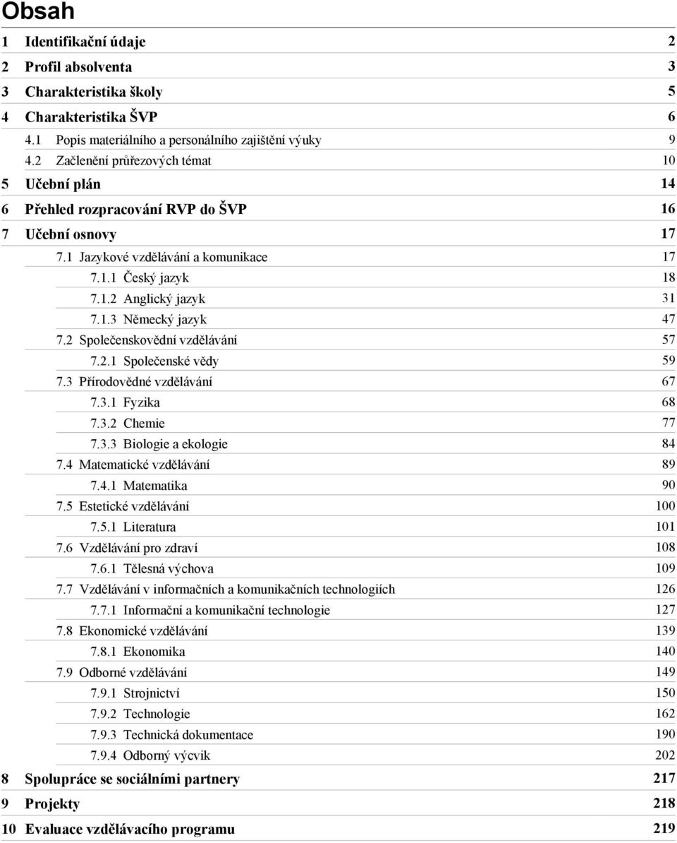 1.2 Anglický jazyk 31 7.1.3 Německý jazyk 47 7.2 Společenskovědní vzdělávání 57 7.2.1 Společenské vědy 59 7.3 Přírodovědné vzdělávání 67 7.3.1 Fyzika 68 7.3.2 Chemie 77 7.3.3 Biologie a ekologie 84 7.