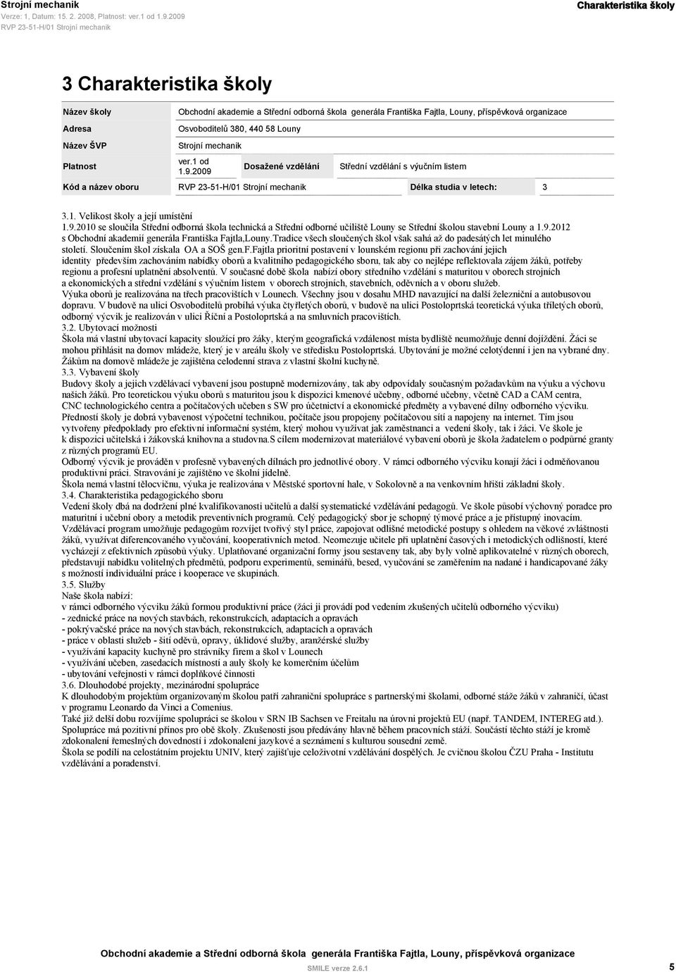 9.2012 s Obchodní akademií generála Františka Fajtla,Louny.Tradice všech sloučených škol však sahá až do padesátých let minulého století. Sloučením škol získala OA a SOŠ gen.f.