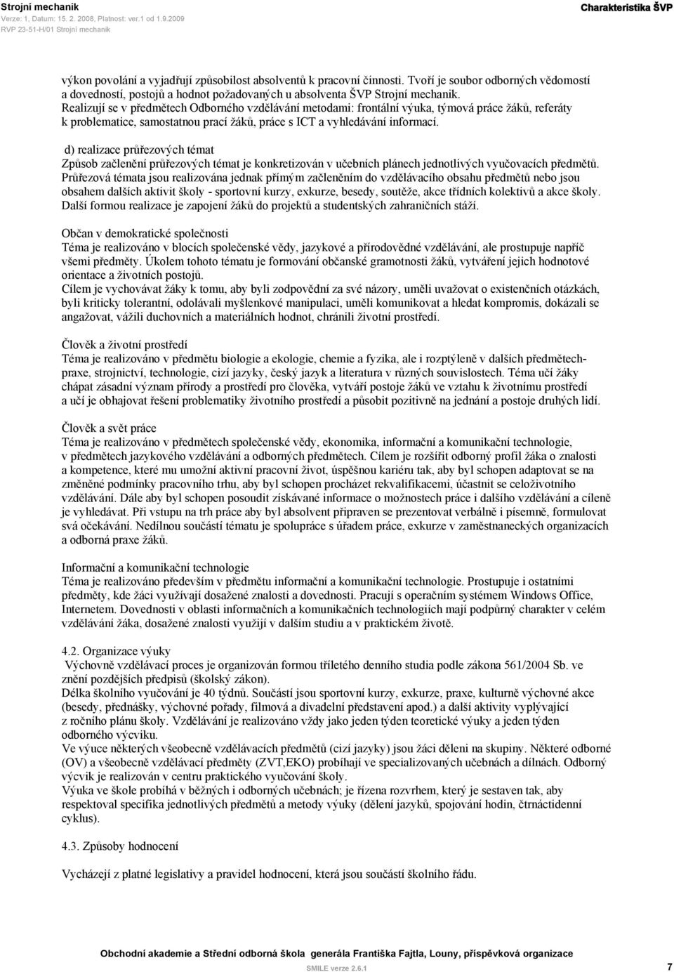 Realizují se v předmětech Odborného vzdělávání metodami: frontální výuka, týmová práce žáků, referáty k problematice, samostatnou prací žáků, práce s ICT a vyhledávání informací.