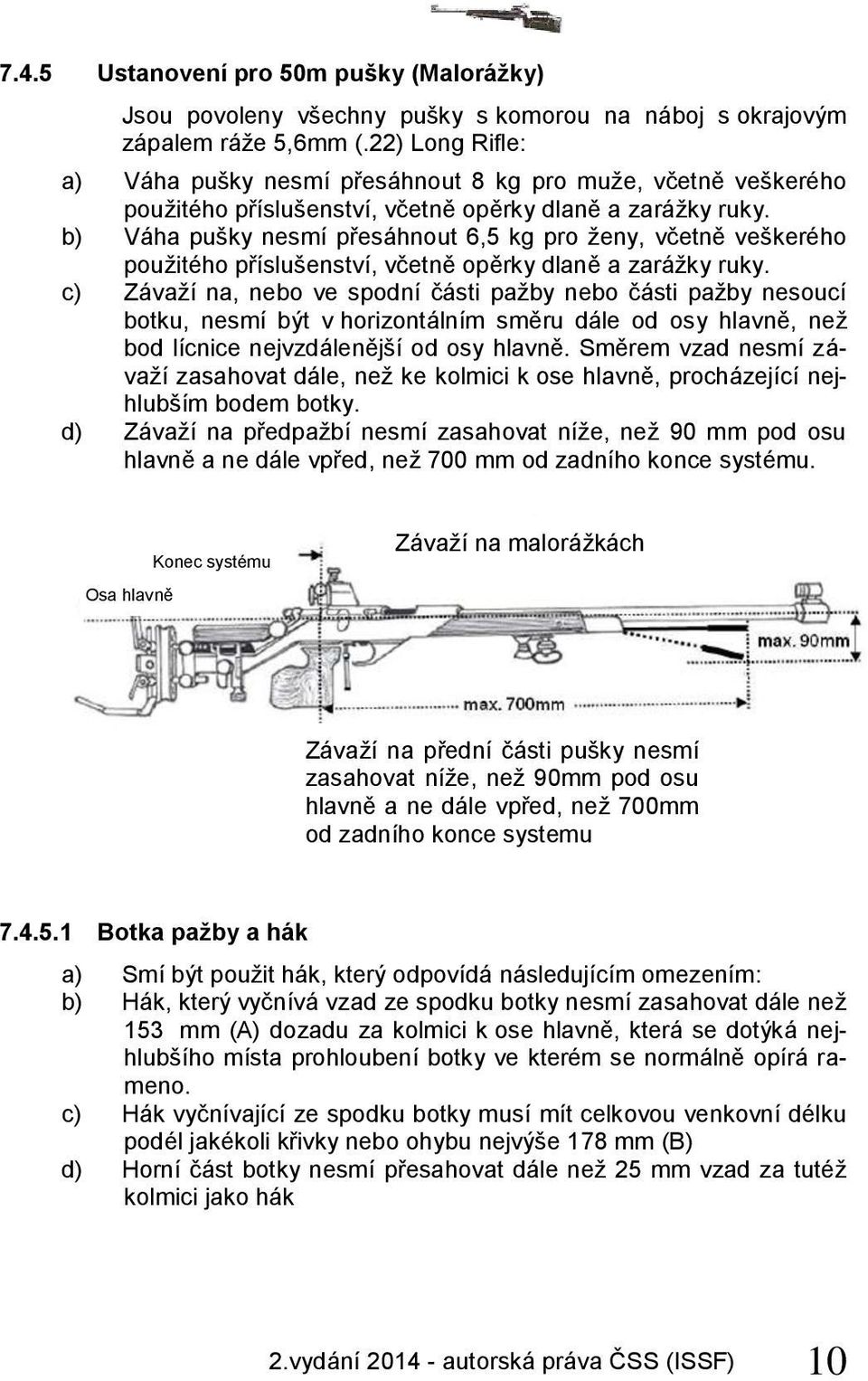 b) Váha pušky nesmí přesáhnout 6,5 kg pro ženy, včetně veškerého použitého příslušenství, včetně opěrky dlaně a zarážky ruky.