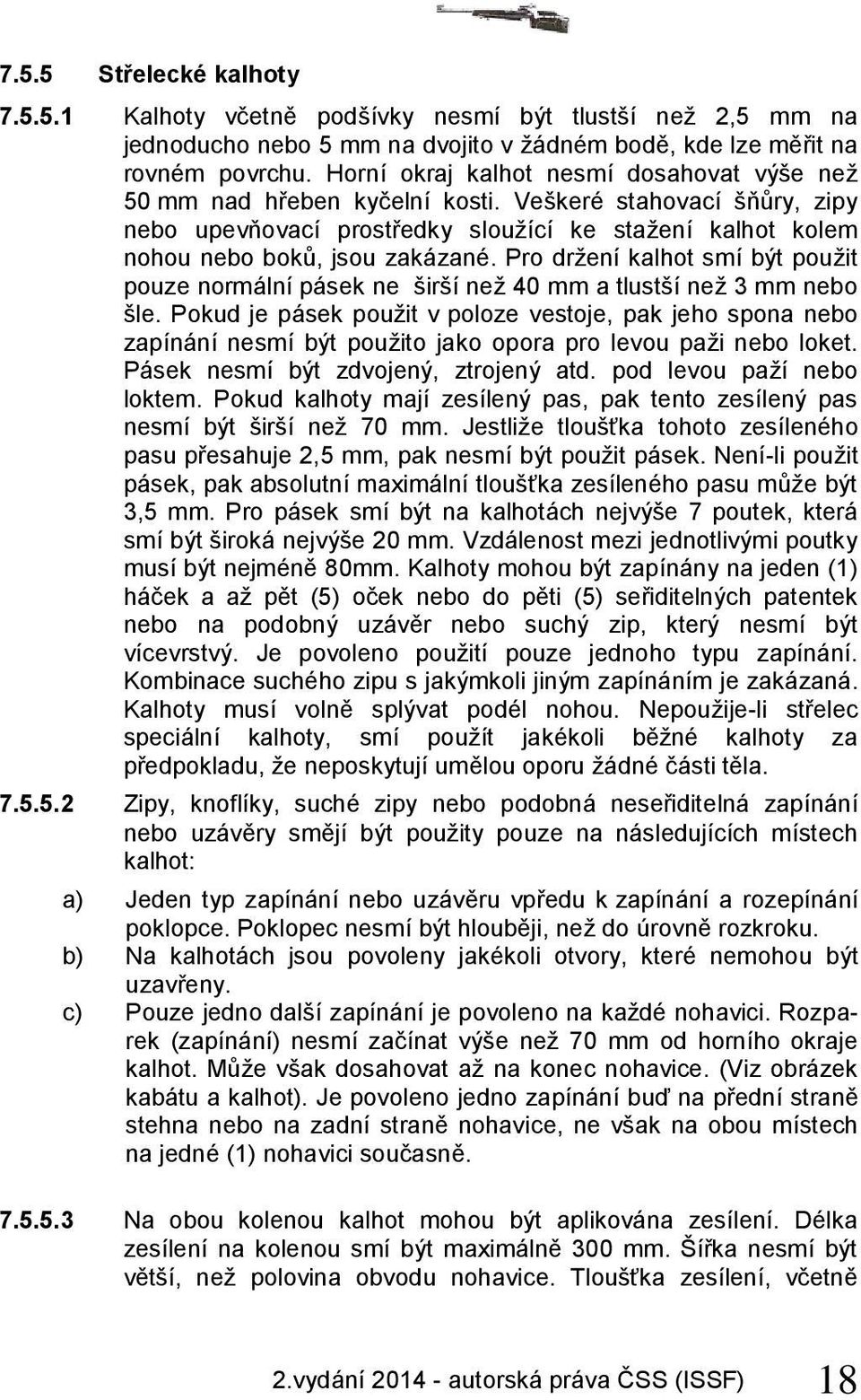 Pro držení kalhot smí být použit pouze normální pásek ne širší než 40 mm a tlustší než 3 mm nebo šle.