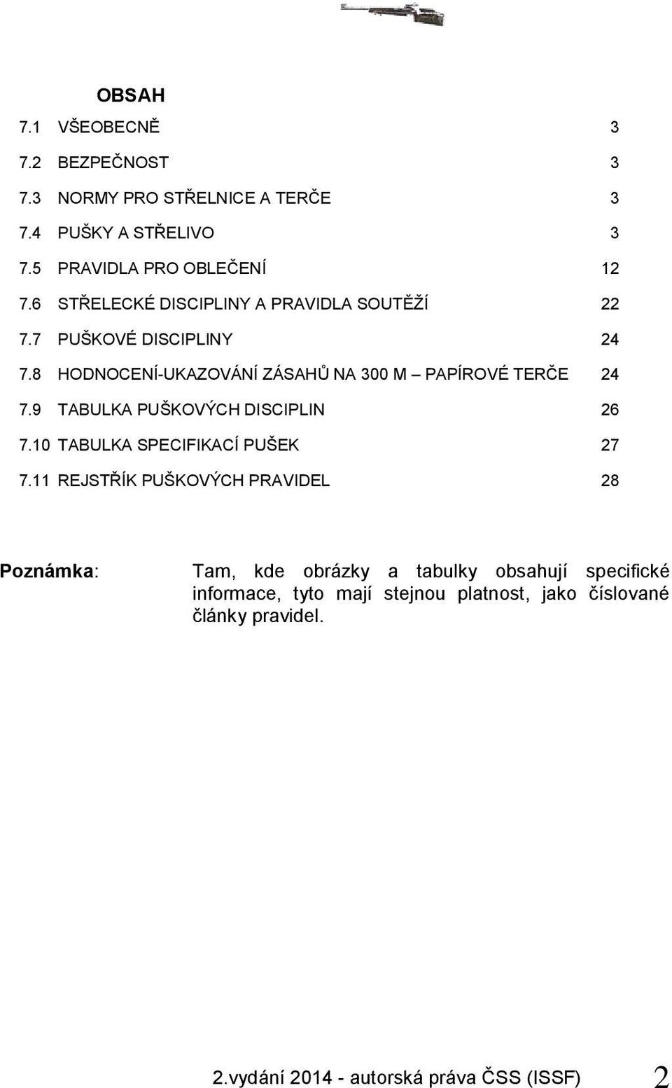 8 HODNOCENÍ-UKAZOVÁNÍ ZÁSAHŮ NA 300 M PAPÍROVÉ TERČE 24 7.9 TABULKA PUŠKOVÝCH DISCIPLIN 26 7.