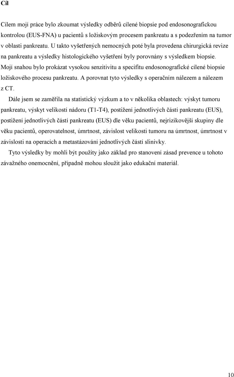 Mojí snahou bylo prokázat vysokou senzitivitu a specifitu endosonografické cílené biopsie ložiskového procesu pankreatu. A porovnat tyto výsledky s operačním nálezem a nálezem z CT.
