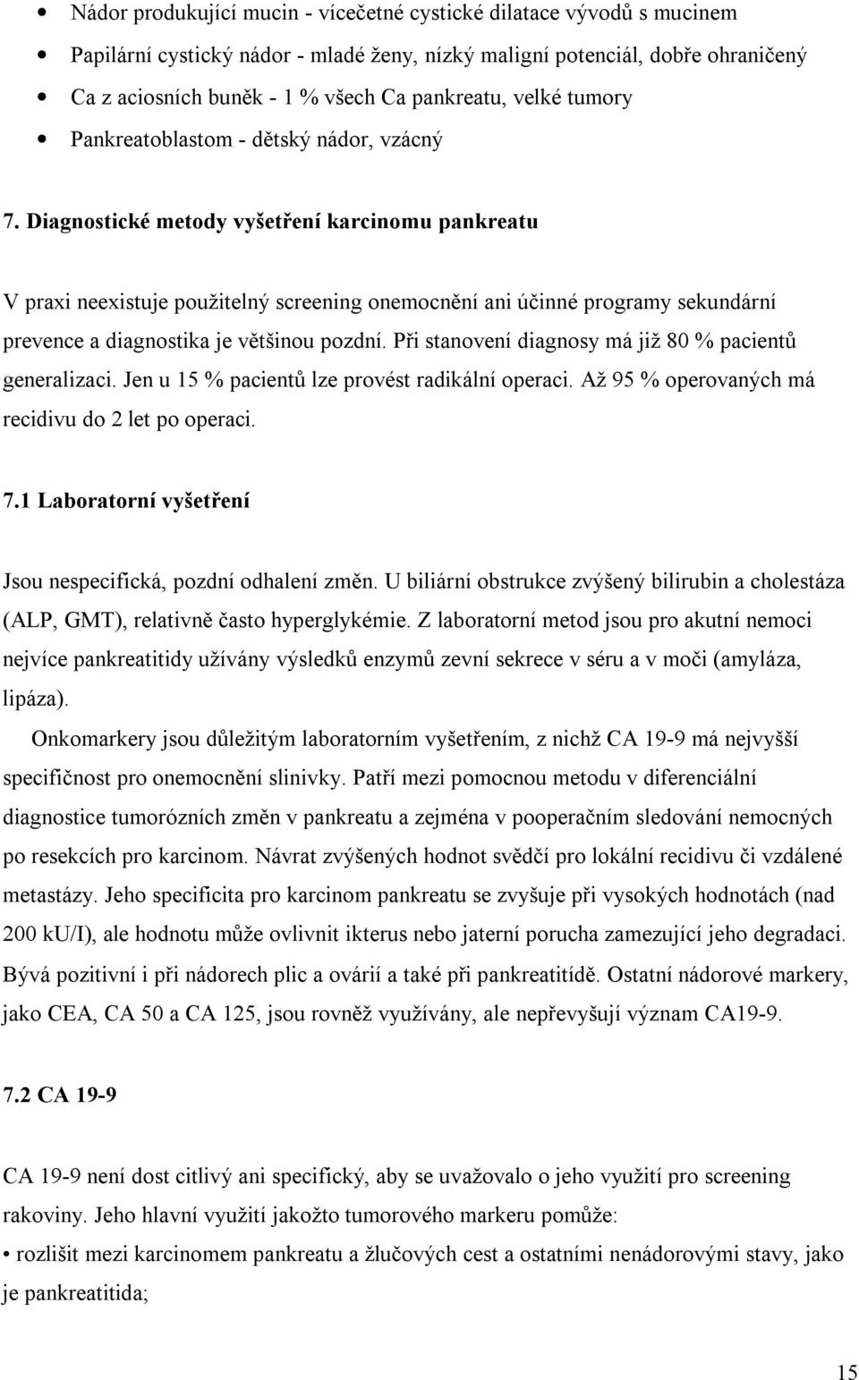 Diagnostické metody vyšetření karcinomu pankreatu V praxi neexistuje použitelný screening onemocnění ani účinné programy sekundární prevence a diagnostika je většinou pozdní.