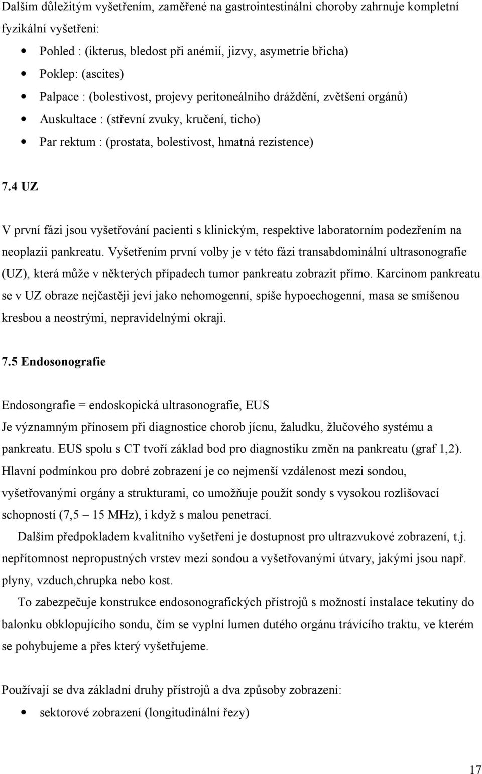 4 UZ V první fázi jsou vyšetřování pacienti s klinickým, respektive laboratorním podezřením na neoplazii pankreatu.