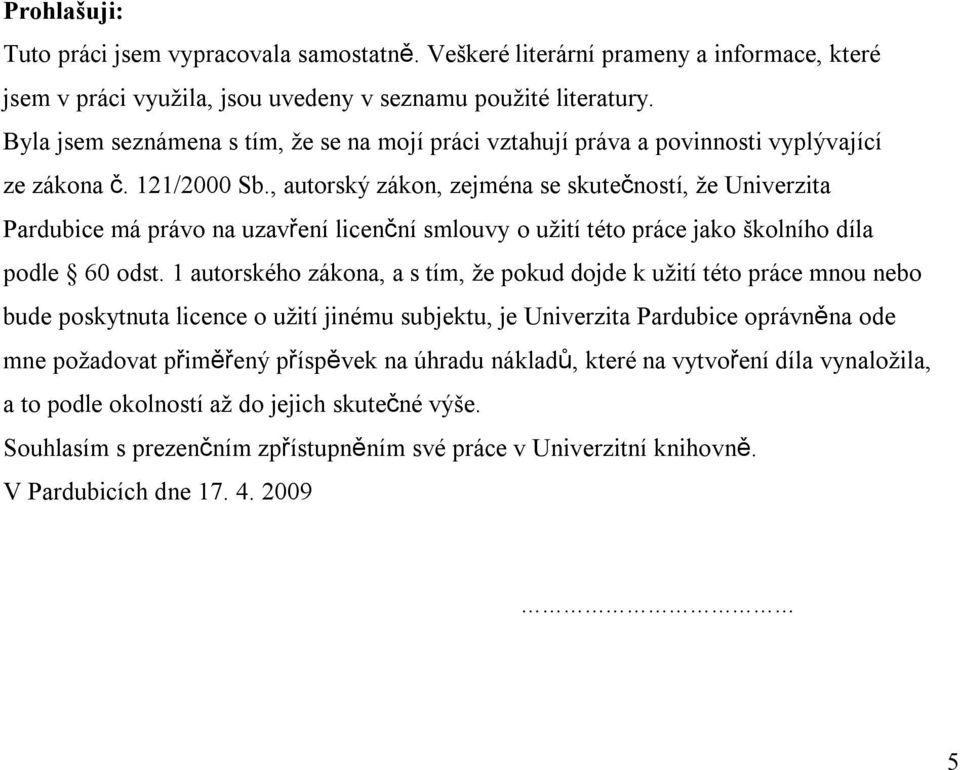 , autorský zákon, zejména se skutečností, že Univerzita Pardubice má právo na uzavření licenční smlouvy o užití této práce jako školního díla podle 60 odst.