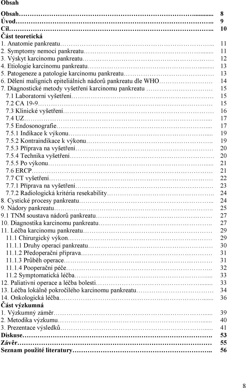 2 CA 19-9 15 7.3 Klinické vyšetření. 16 7.4 UZ... 17 7.5 Endosonografie... 17 7.5.1 Indikace k výkonu... 19 7.5.2 Kontraindikace k výkonu.. 19 7.5.3 Příprava na vyšetření. 20 7.5.4 Technika vyšetření.