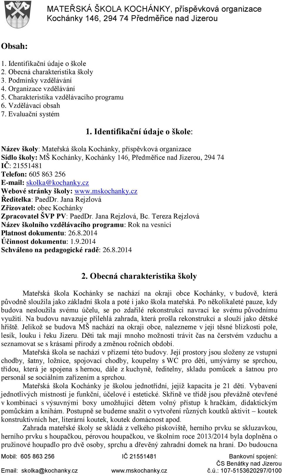 Identifikační údaje o škole: Název školy: Mateřská škola Kochánky, příspěvková organizace Sídlo školy: MŠ Kochánky, Kochánky 146, Předměřice nad Jizerou, 294 74 IČ: 21551481 Telefon: 605 863 256