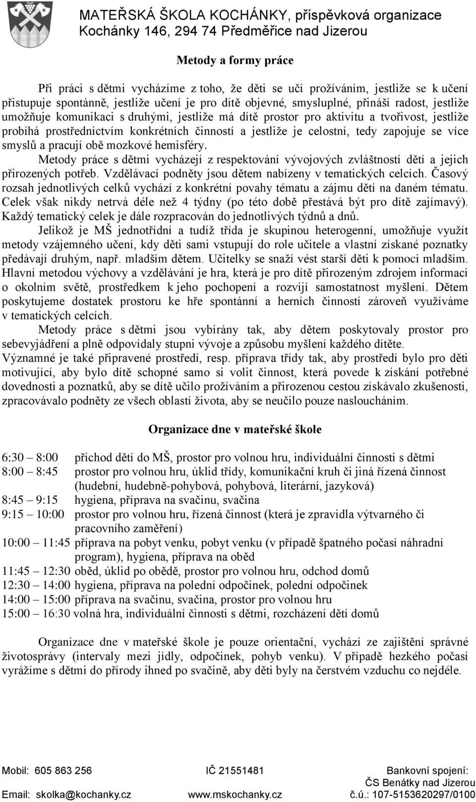 obě mozkové hemisféry. Metody práce s dětmi vycházejí z respektování vývojových zvláštností dětí a jejich přirozených potřeb. Vzdělávací podněty jsou dětem nabízeny v tematických celcích.