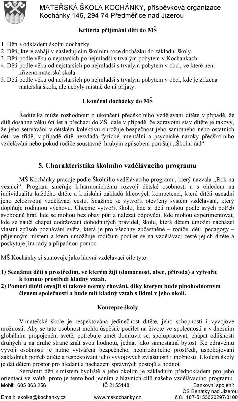 Děti podle věku od nejstarších po nejmladší s trvalým pobytem v obci, kde je zřízena mateřská škola, ale nebyly místně do ni přijaty.