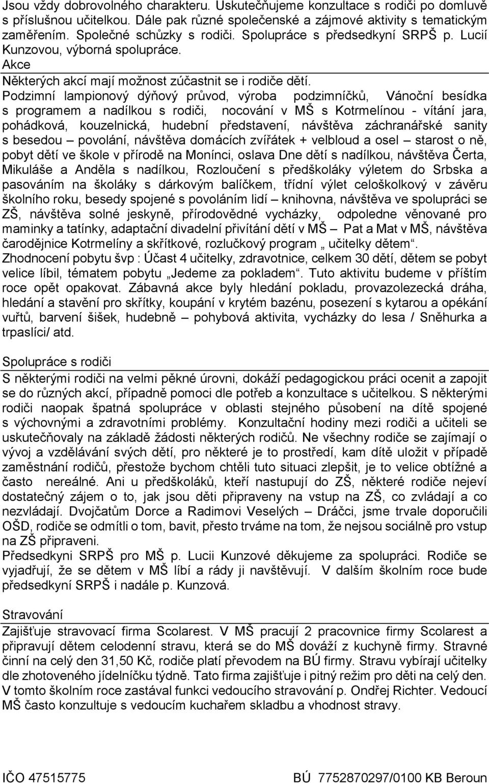 Podzimní lampionový dýňový průvod, výroba podzimníčků, Vánoční besídka s programem a nadílkou s rodiči, nocování v MŠ s Kotrmelínou - vítání jara, pohádková, kouzelnická, hudební představení,