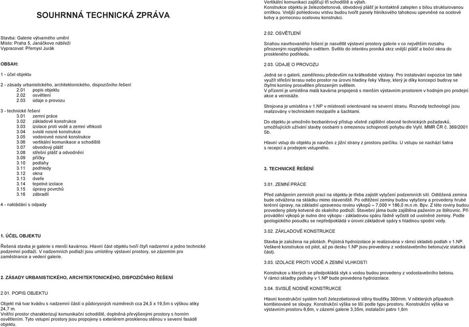 Stavba: Galerie výtvarného umní Místo: Praha 5, Janákovo nábeží Vypracoval: Pemysl Jurák OBSAH: 1 - úel objektu 2 - zásady urbanistického, architektonického, dispoziního ešení 2.01 popis objektu 2.