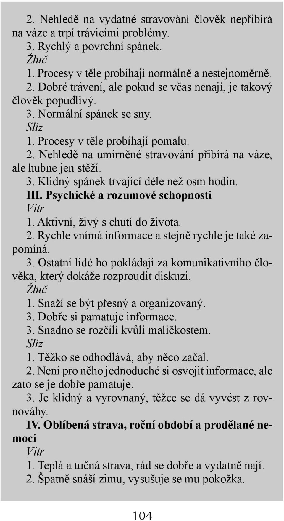 Nehledě na umírněné stravování přibírá na váze, ale hubne jen stěží. 3. Klidný spánek trvající déle než osm hodin. III. Psychické a rozumové schopnosti 1. Aktivní, živý s chutí do života. 2.