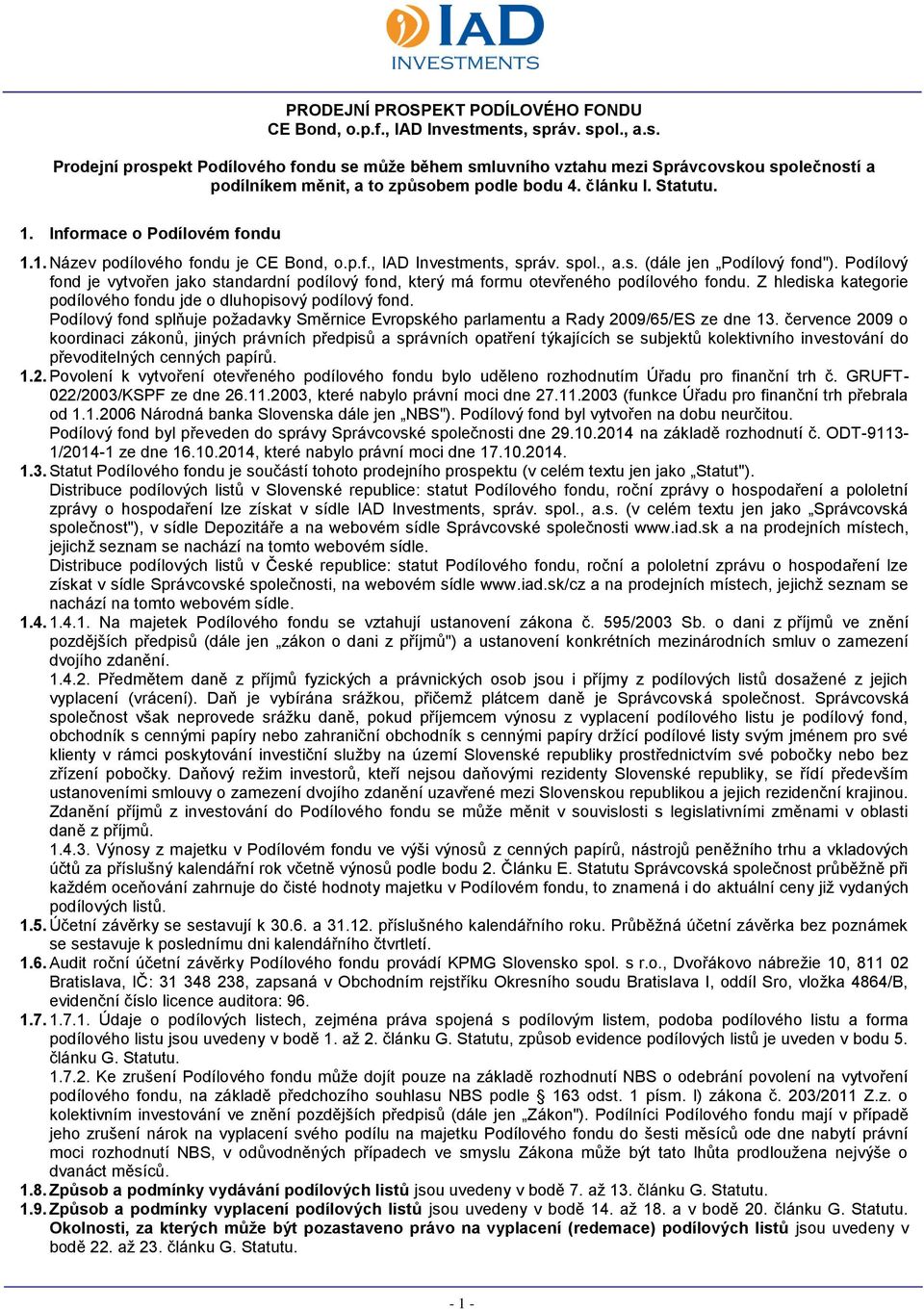 Informace o Podílovém fondu 1.1. Název podílového fondu je CE Bond, o.p.f., IAD Investments, správ. spol., a.s. (dále jen Podílový fond").