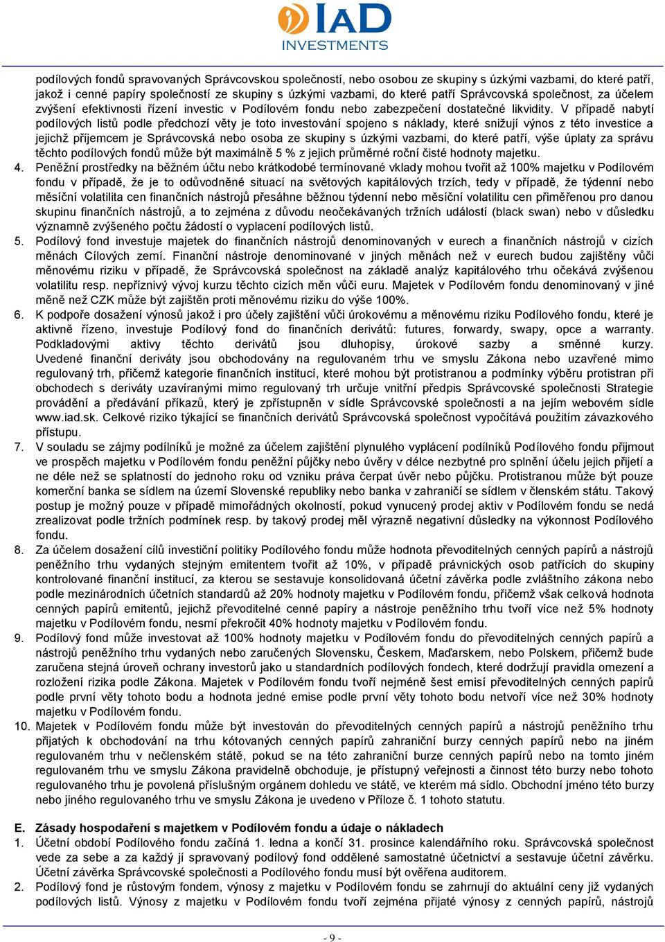 V případě nabytí podílových listů podle předchozí věty je toto investování spojeno s náklady, které snižují výnos z této investice a jejichž příjemcem je Správcovská nebo osoba ze skupiny s úzkými