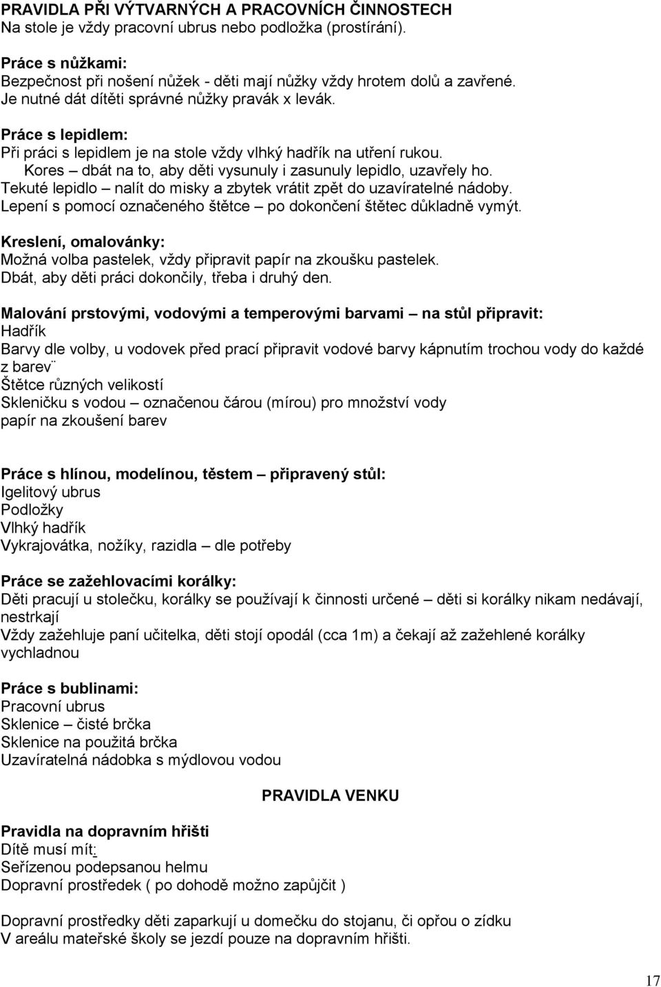 Kores dbát na to, aby děti vysunuly i zasunuly lepidlo, uzavřely ho. Tekuté lepidlo nalít do misky a zbytek vrátit zpět do uzavíratelné nádoby.