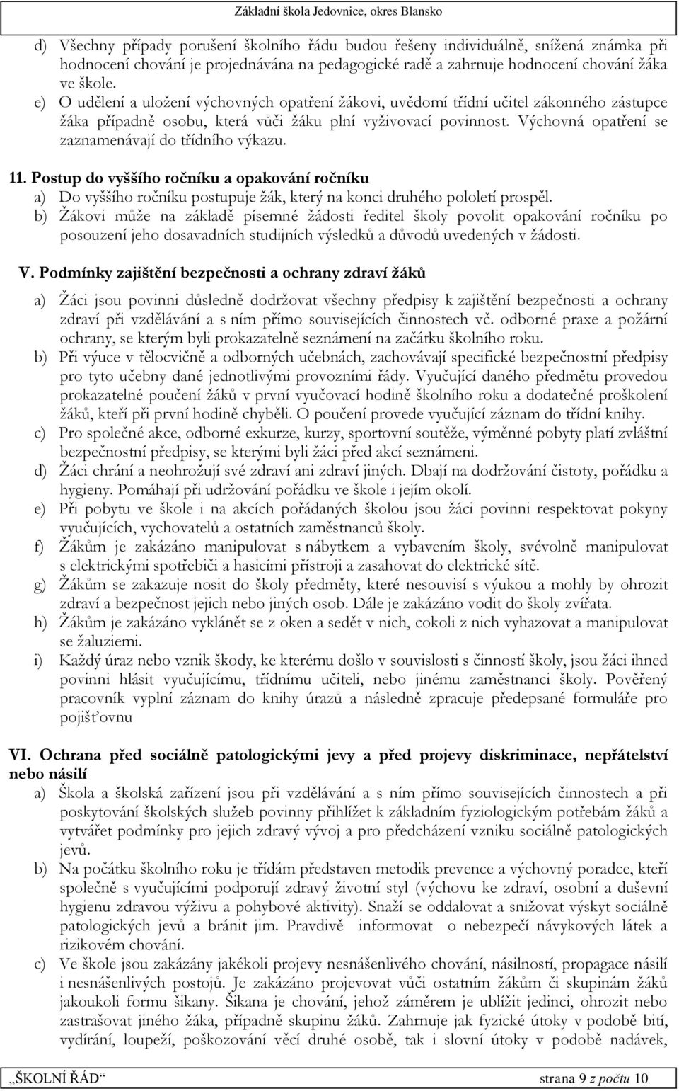 Výchovná opatření se zaznamenávají do třídního výkazu. 11. Postup do vyššího ročníku a opakování ročníku a) Do vyššího ročníku postupuje žák, který na konci druhého pololetí prospěl.