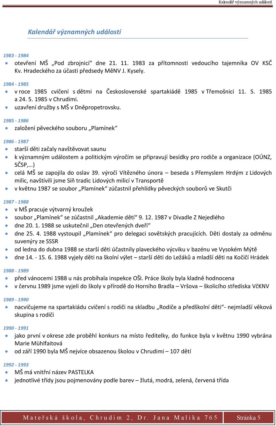 1985-1986 založení pěveckého souboru Plamínek 1986-1987 starší děti začaly navštěvovat saunu k významným událostem a politickým výročím se připravují besídky pro rodiče a organizace (OÚNZ, SČSP, )