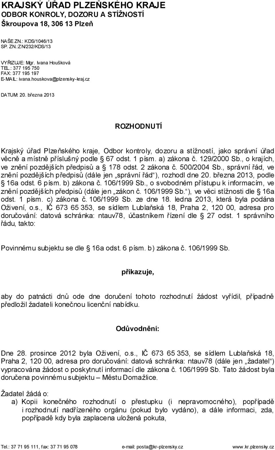 března 2013 ROZHODNUTÍ Krajský úřad Plzeňského kraje, Odbor kontroly, dozoru a stížností, jako správní úřad věcně a místně příslušný podle 67 odst. 1 písm. a) zákona č. 129/2000 Sb.