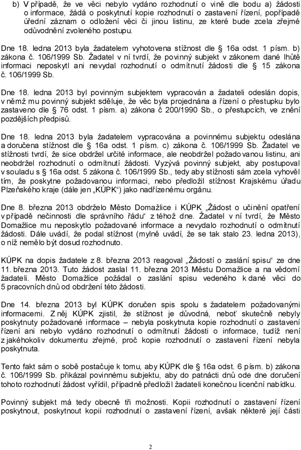 Žadatel v ní tvrdí, že povinný subjekt v zákonem dané lhůtě informaci neposkytl ani nevydal rozhodnutí o odmítnutí žádosti dle 15 zákona č. 106/1999 Sb. Dne 18.