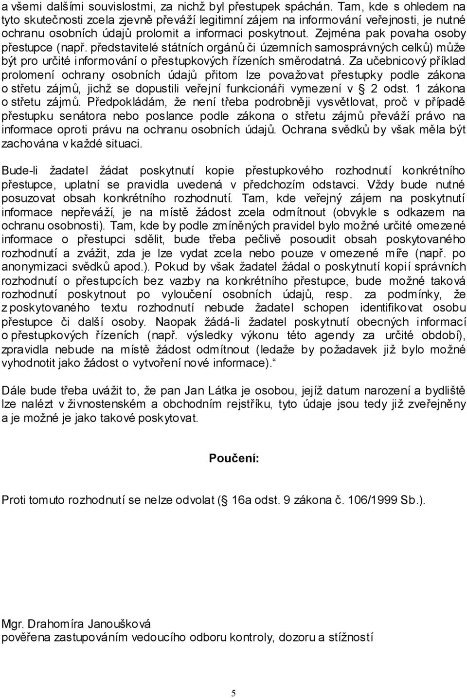 Zejména pak povaha osoby přestupce (např. představitelé státních orgánů či územních samosprávných celků) může být pro určité informování o přestupkových řízeních směrodatná.