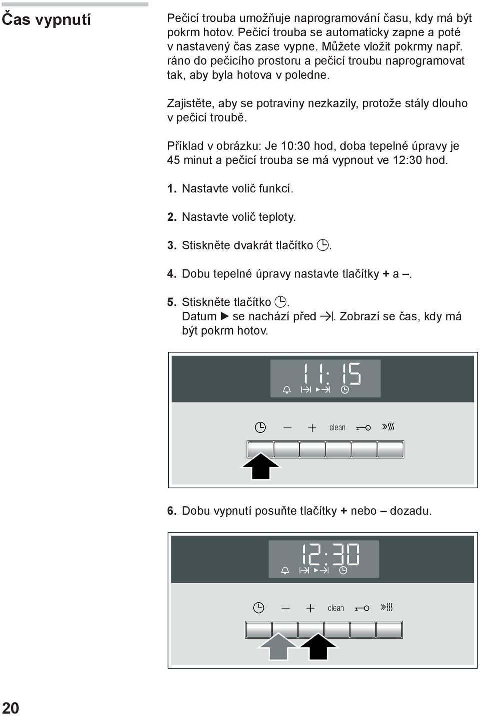 Příklad v obrázku: Je 10:30 hod, doba tepelné úpravy je 45 minut a pečicí trouba se má vypnout ve 12:30 hod. 1. Nastavte volič funkcí. 2. Nastavte volič teploty. 3.