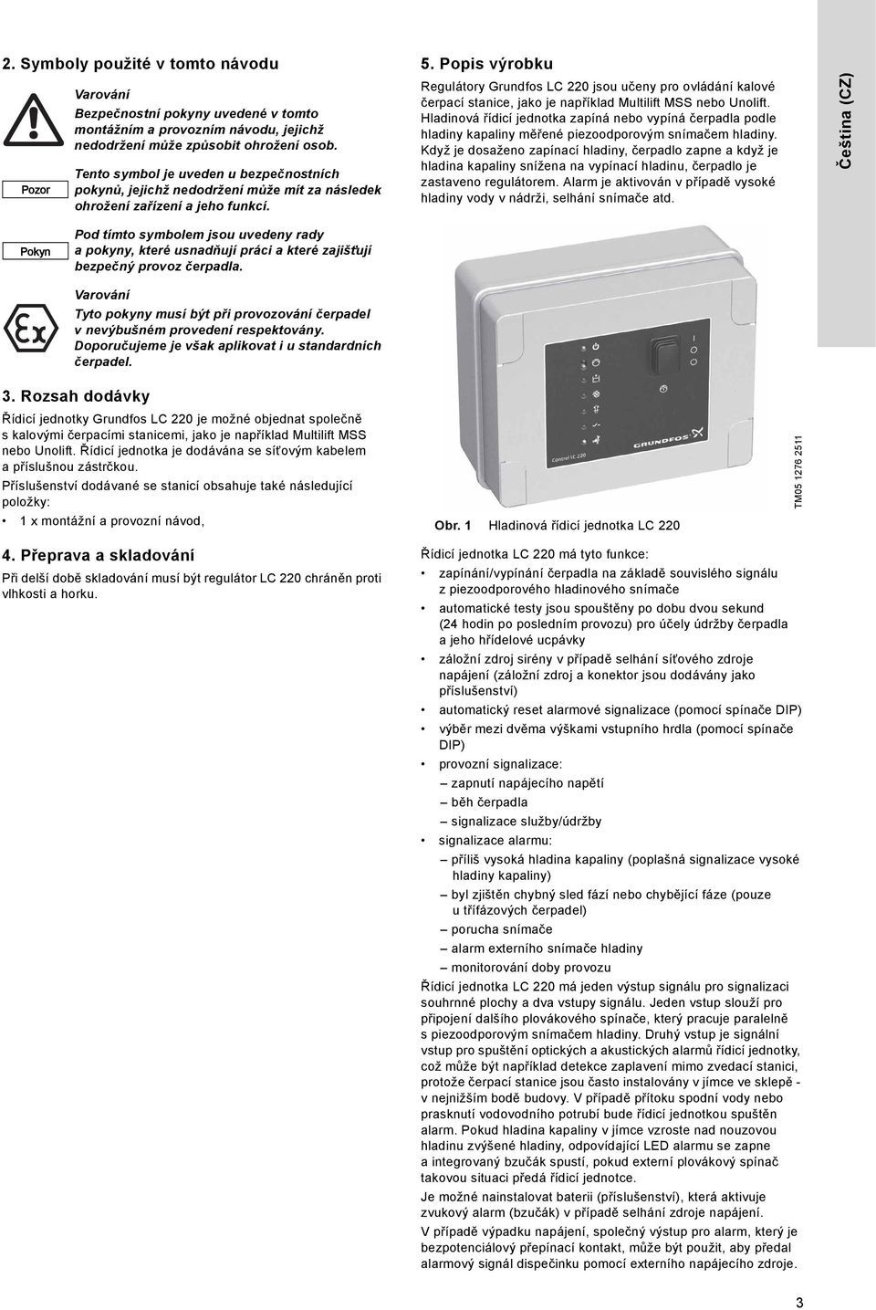 Popis výrobku Regulátory Grundfos LC 220 jsou učeny pro ovládání kalové čerpací stanice, jako je například Multilift MSS nebo Unolift.