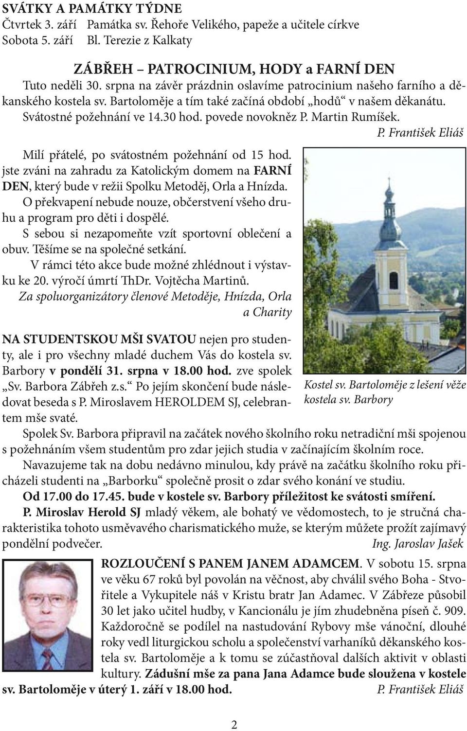 Martin Rumíšek. Milí přátelé, po svátostném požehnání od 15 hod. jste zváni na zahradu za Katolickým domem na FARNÍ DEN, který bude v režii Spolku Metoděj, Orla a Hnízda.