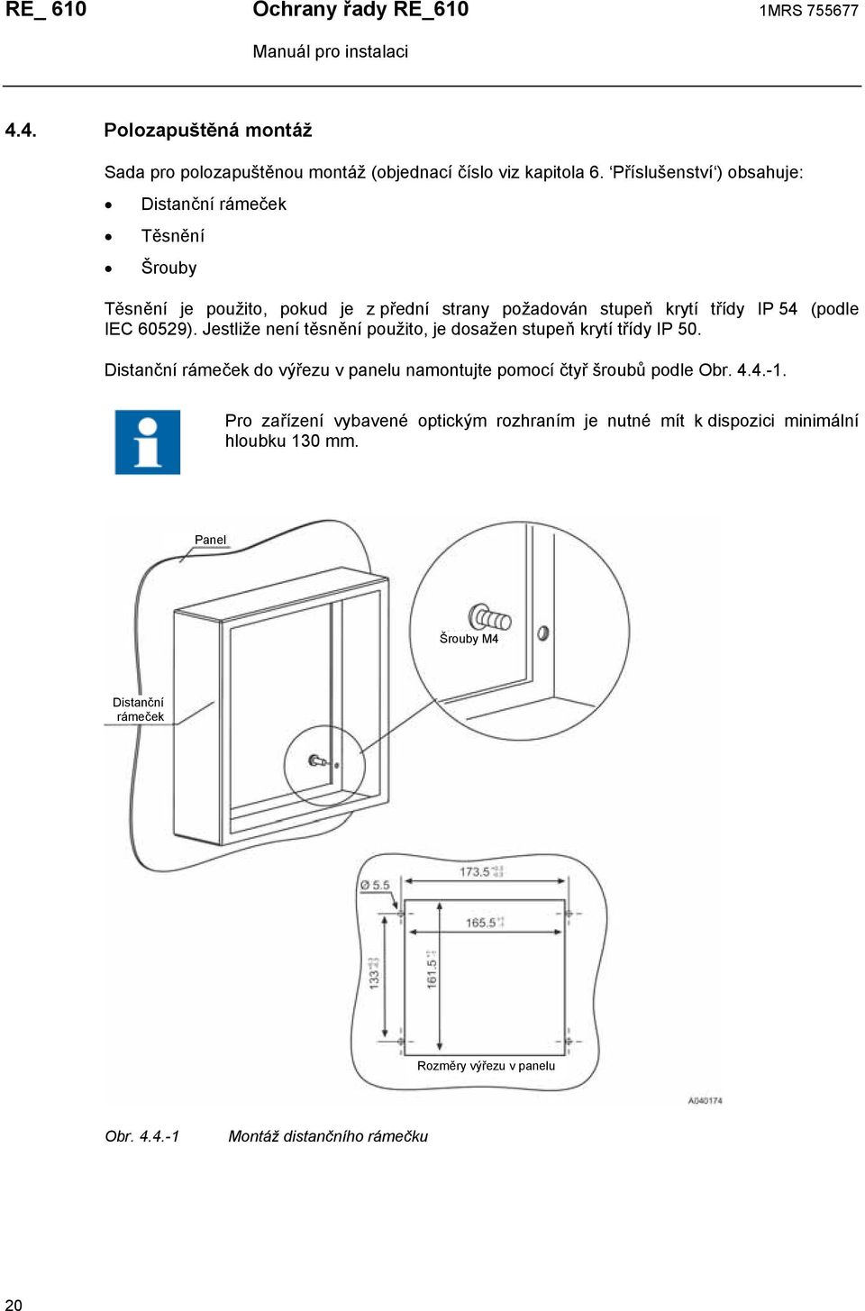 Jestliže není těsnění použito, je dosažen stupeň krytí třídy IP 50. Distanční rámeček do výřezu v panelu namontujte pomocí čtyř šroubů podle Obr. 4.4.-1.