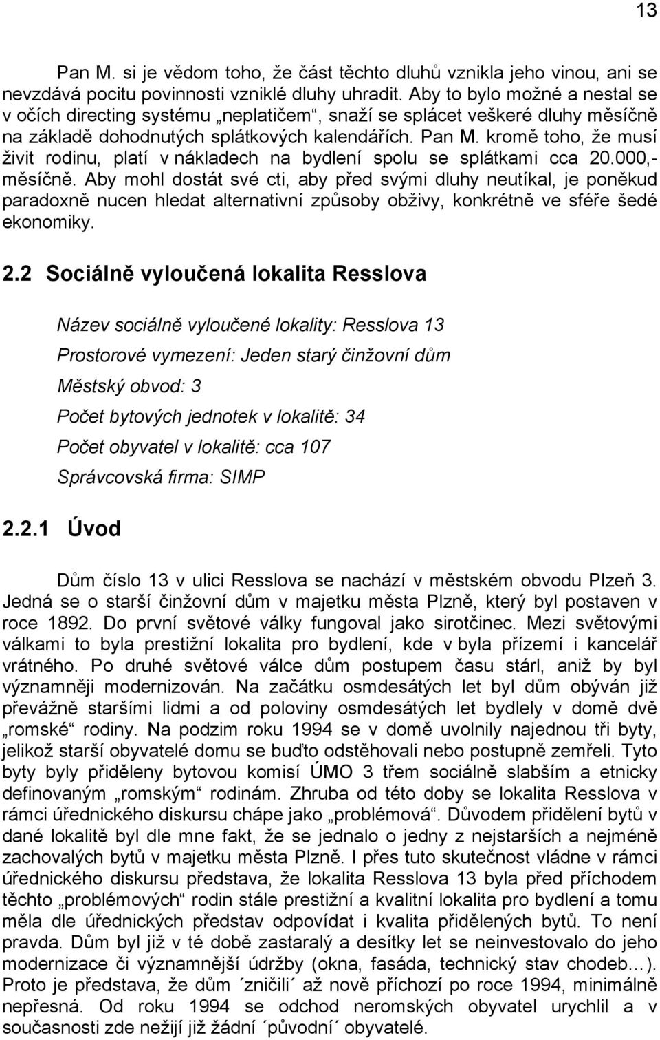 kromě toho, že musí živit rodinu, platí v nákladech na bydlení spolu se splátkami cca 20.000,- měsíčně.