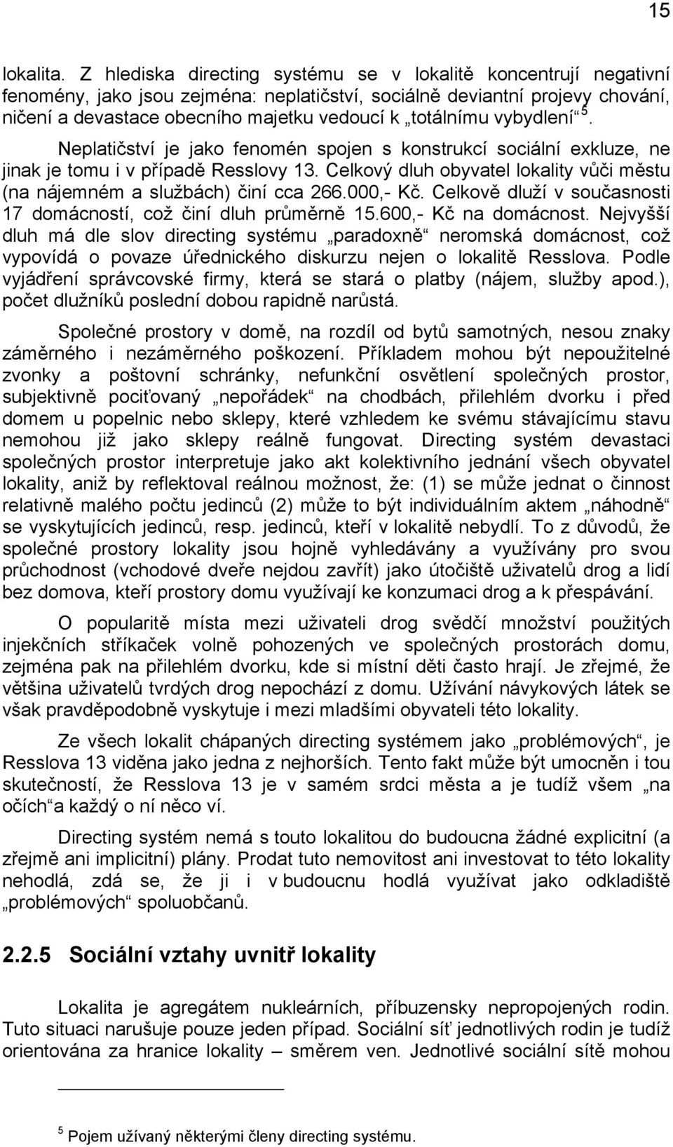 vybydlení 5. Neplatičství je jako fenomén spojen s konstrukcí sociální exkluze, ne jinak je tomu i v případě Resslovy 13.