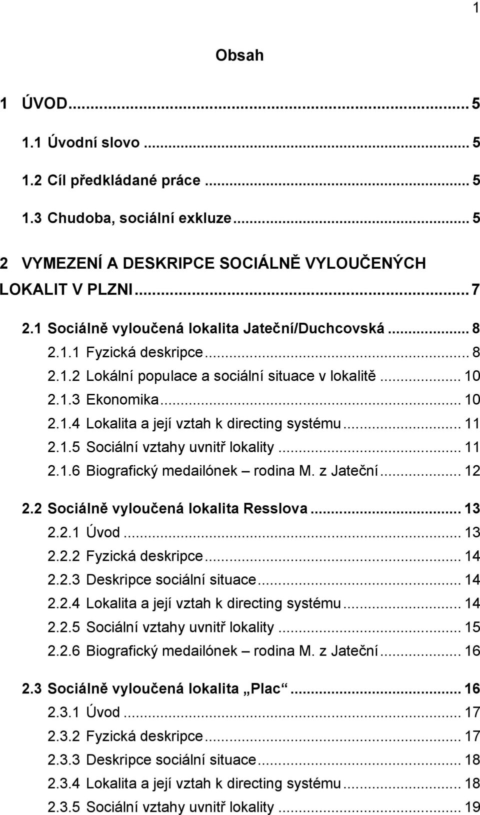 .. 11 2.1.5 Sociální vztahy uvnitř lokality... 11 2.1.6 Biografický medailónek rodina M. z Jateční... 12 2.2 Sociálně vyloučená lokalita Resslova... 13 2.2.1 Úvod... 13 2.2.2 Fyzická deskripce... 14 2.