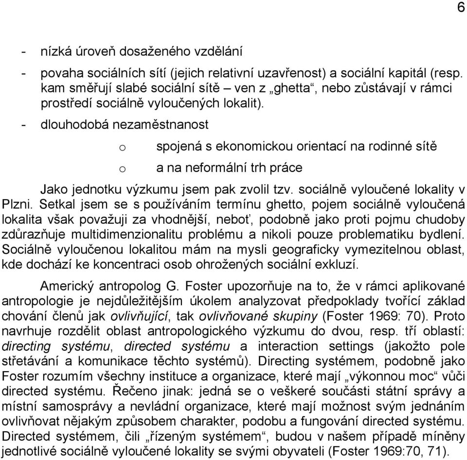 - dlouhodobá nezaměstnanost o o spojená s ekonomickou orientací na rodinné sítě a na neformální trh práce Jako jednotku výzkumu jsem pak zvolil tzv. sociálně vyloučené lokality v Plzni.