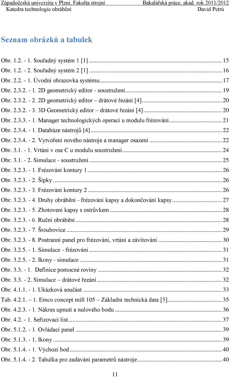 Manager technologických operací u modulu frézování... 21 Obr. 2.3.4. - 1. Databáze nástrojů [4]... 22 Obr. 2.3.4. - 2. Vytvoření nového nástroje a manager osazení... 22 Obr. 3.1. - 1. Vrtání v ose C u modulu soustružení.