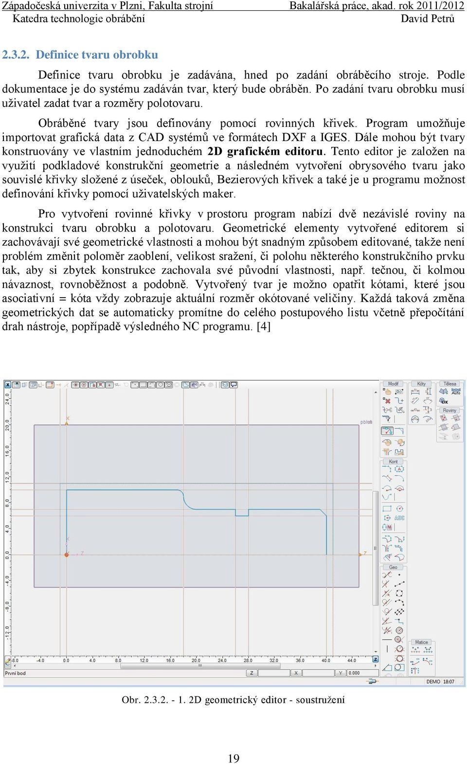 Program umožňuje importovat grafická data z CAD systémů ve formátech DXF a IGES. Dále mohou být tvary konstruovány ve vlastním jednoduchém 2D grafickém editoru.