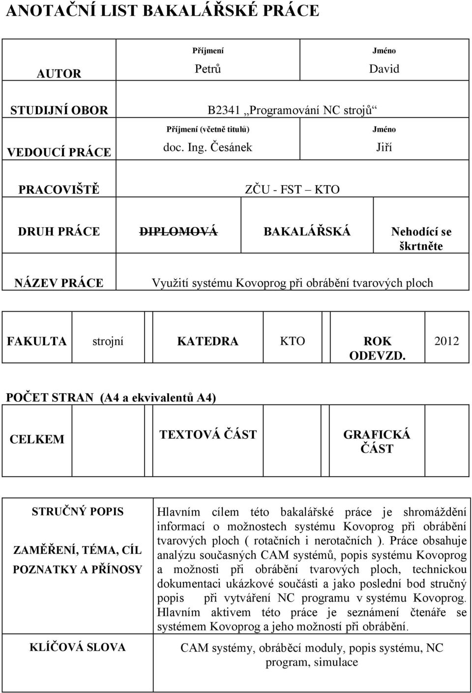 2012 POČET STRAN (A4 a ekvivalentů A4) CELKEM TEXTOVÁ ČÁST GRAFICKÁ ČÁST STRUČNÝ POPIS ZAMĚŘENÍ, TÉMA, CÍL POZNATKY A PŘÍNOSY KLÍČOVÁ SLOVA Hlavním cílem této bakalářské práce je shromáždění