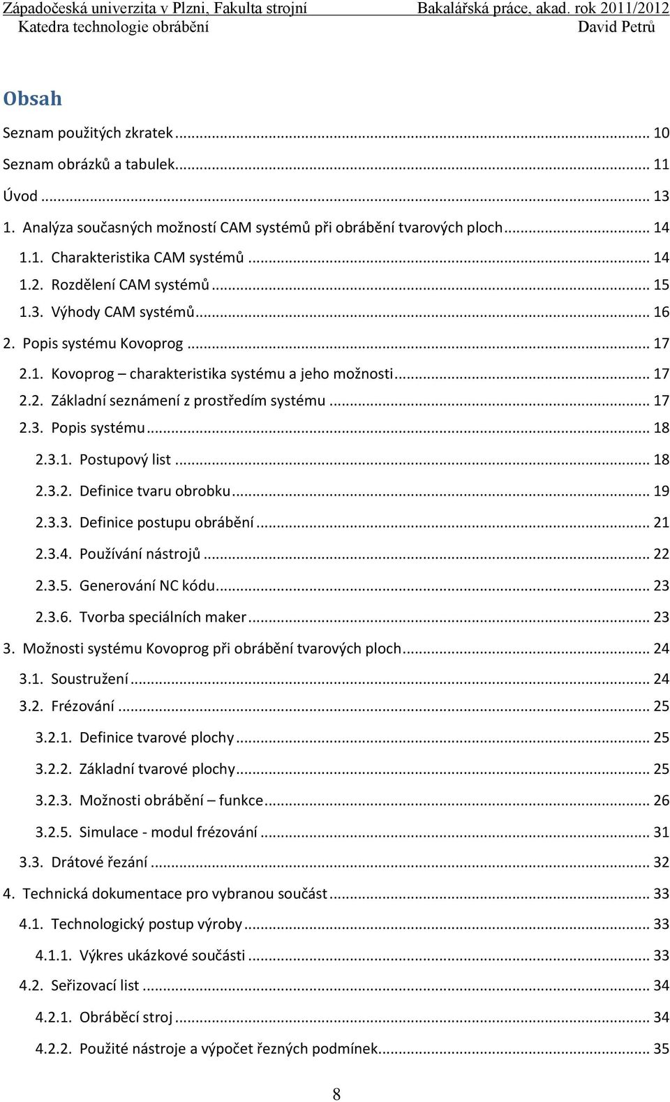 .. 17 2.3. Popis systému... 18 2.3.1. Postupový list... 18 2.3.2. Definice tvaru obrobku... 19 2.3.3. Definice postupu obrábění... 21 2.3.4. Používání nástrojů... 22 2.3.5. Generování NC kódu... 23 2.